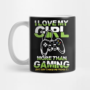 I Love My Girl More than Gaming But Don't Make Me Prove It Mug